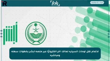 لإتمام نقل لوحات السيارة لمالك آخر إلكترونيًا عبر منصة أبشر بخطوات سهلة ومباشرة